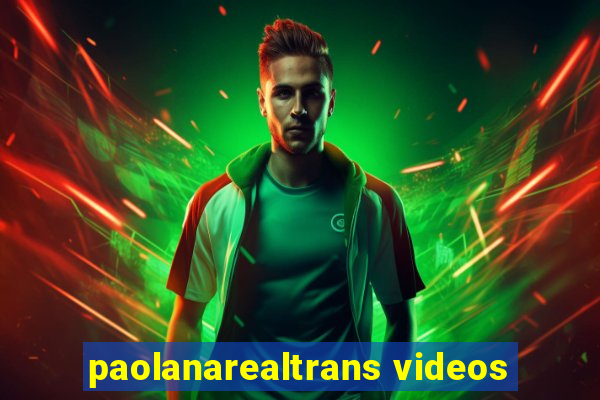 paolanarealtrans videos